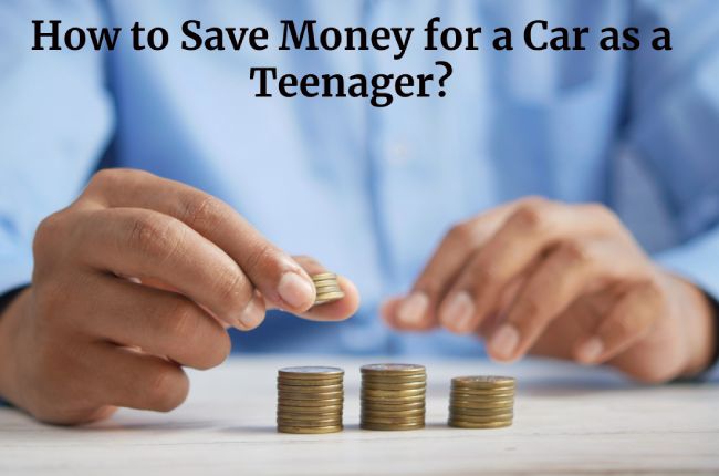 How to Save Money for a Car as a Teenager